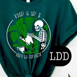 “Keep it up and you’ll be fertilizer” screen print tee